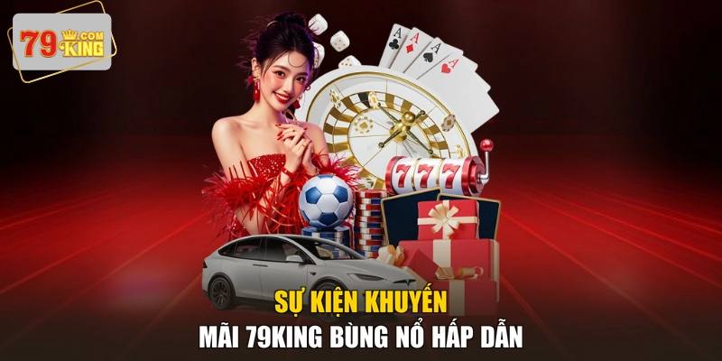 Sự kiện khuyến mãi 79KING bùng nổ hấp dẫn